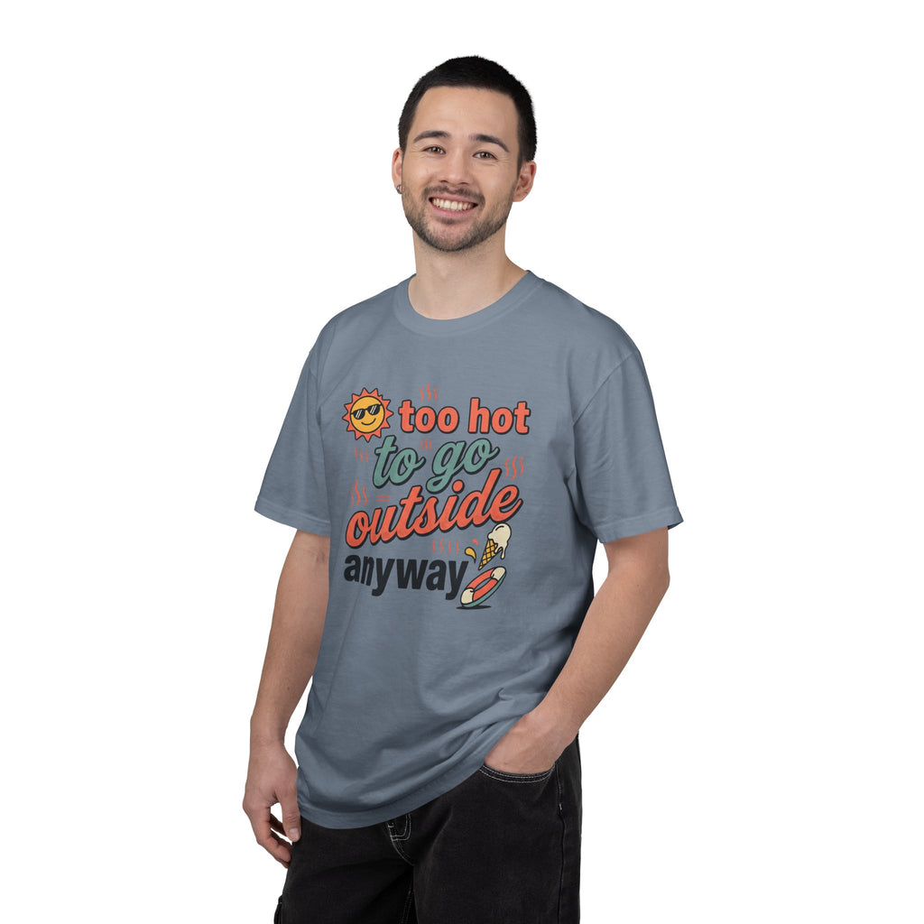 Too Hot to Go Outside Anyway T-Shirt