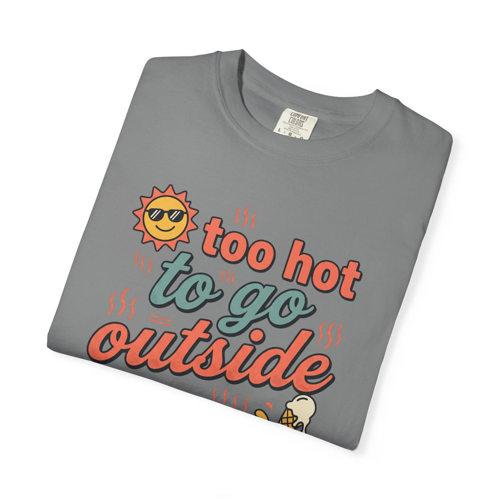 Too Hot to Go Outside Anyway T-Shirt
