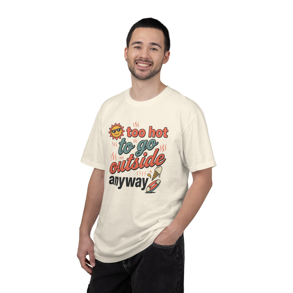 Too Hot to Go Outside Anyway T-Shirt