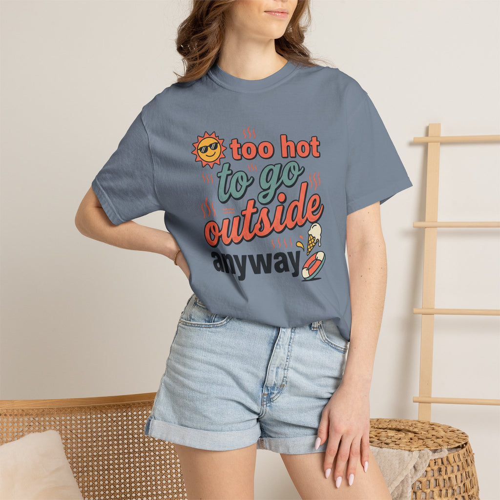 Too Hot to Go Outside Anyway T-Shirt