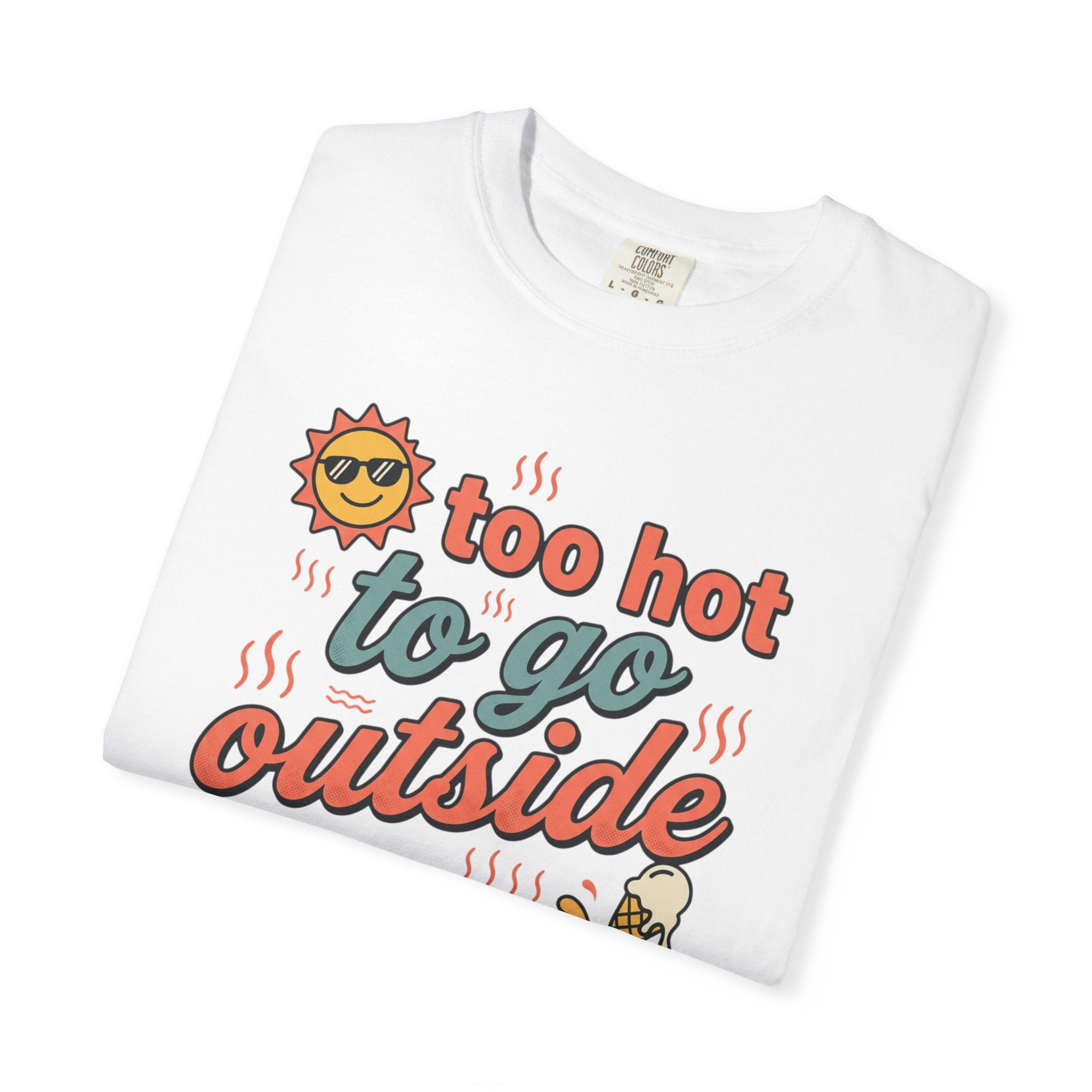 Too Hot to Go Outside Anyway T-Shirt