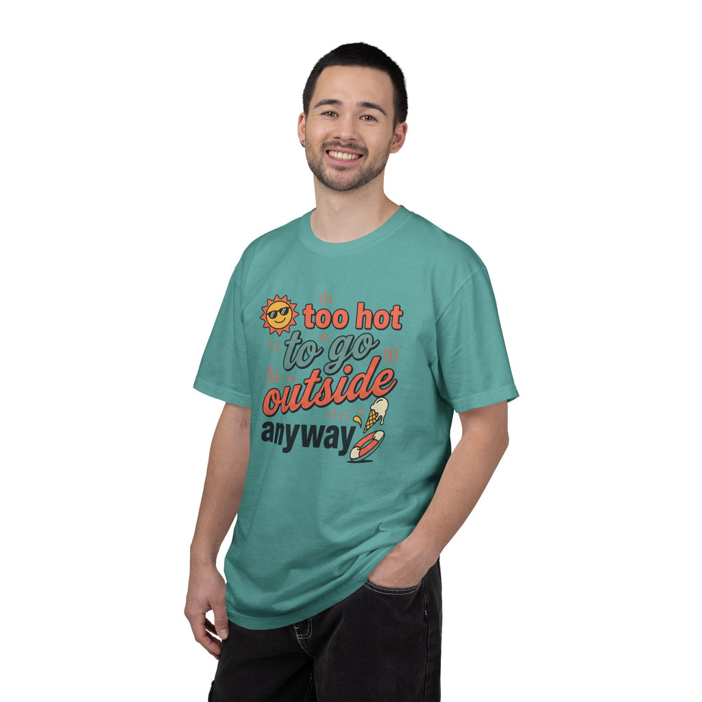 Too Hot to Go Outside Anyway T-Shirt