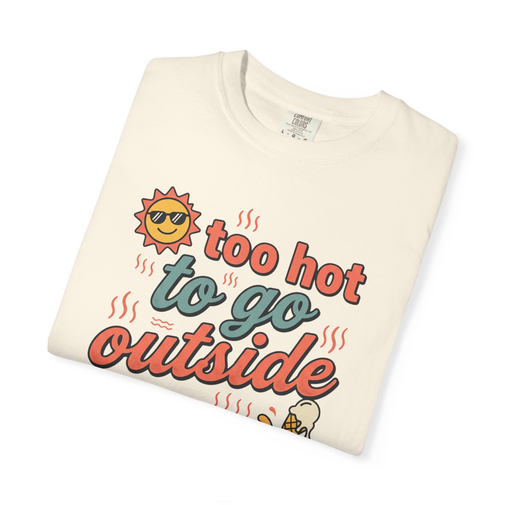 Too Hot to Go Outside Anyway T-Shirt