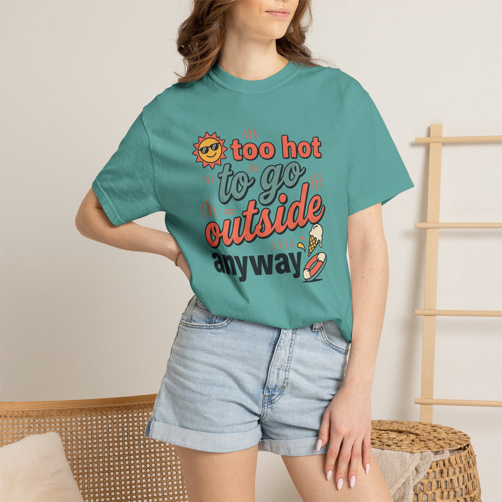Too Hot to Go Outside Anyway T-Shirt
