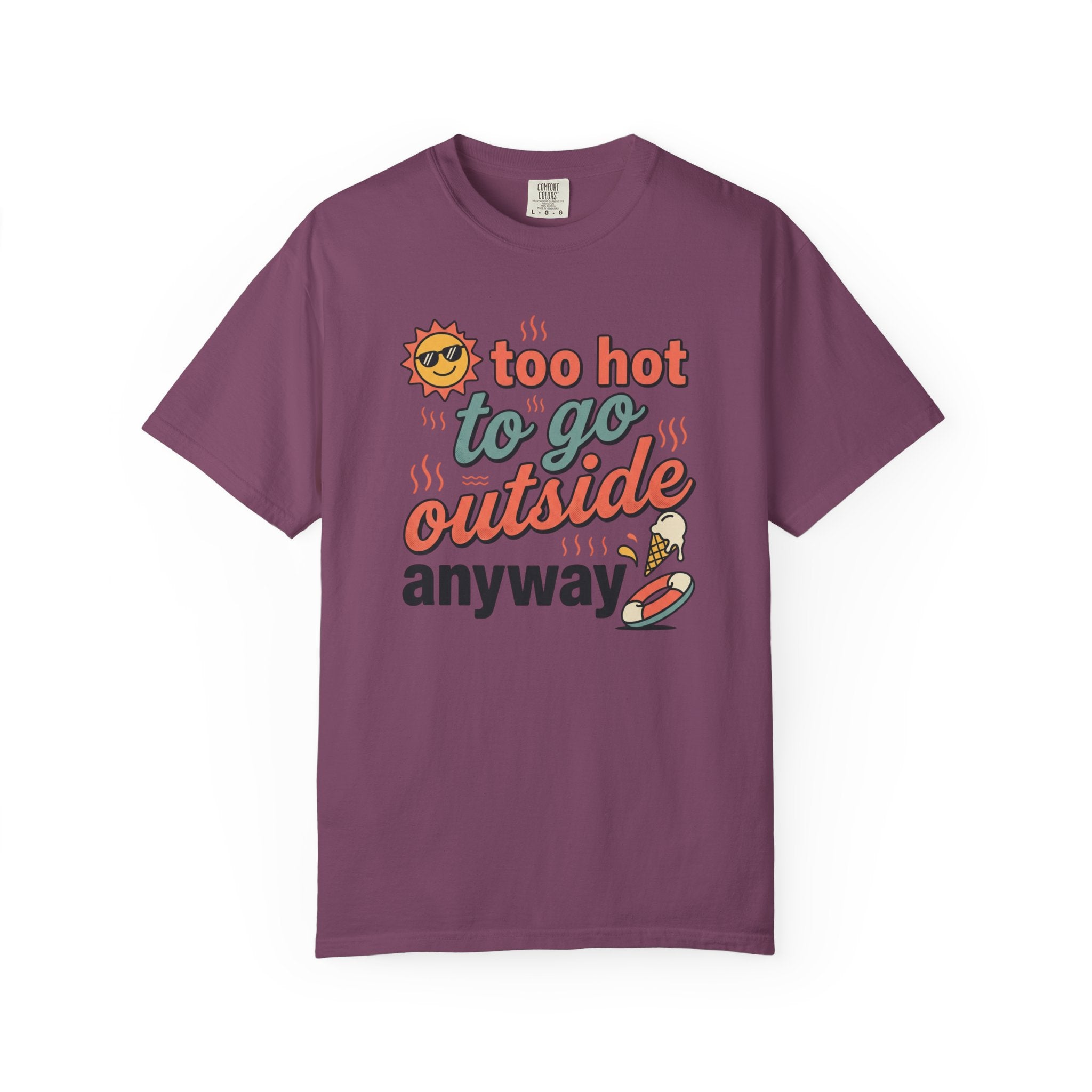 Too Hot to Go Outside Anyway T-Shirt