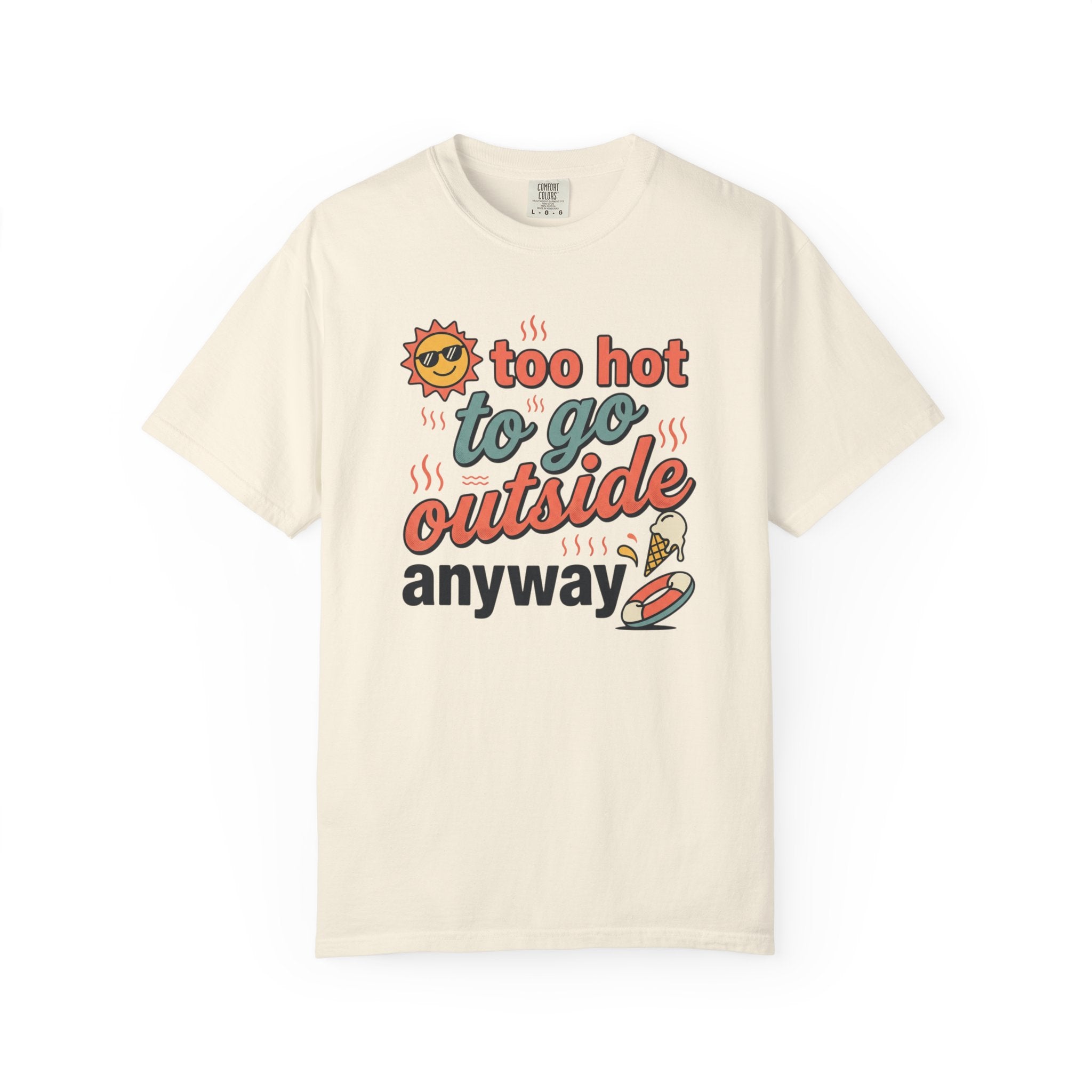 Too Hot to Go Outside Anyway T-Shirt