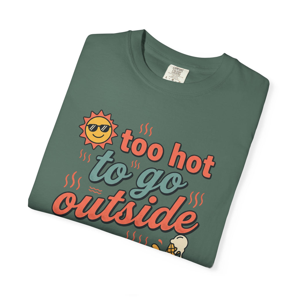 Too Hot to Go Outside Anyway T-Shirt