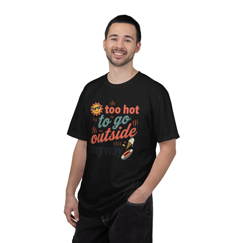 Too Hot to Go Outside Anyway T-Shirt